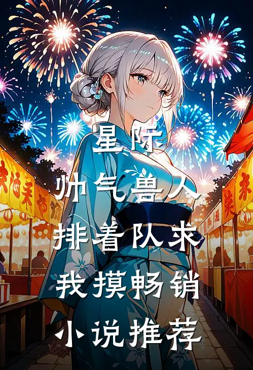 星际：帅气兽人排着队求我摸畅销小说推荐