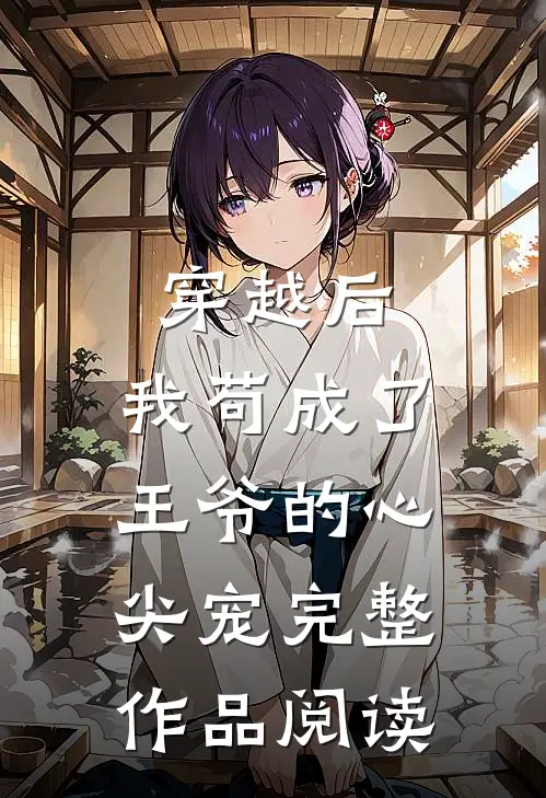 穿越后,我苟成了王爷的心尖宠完整作品阅读免费