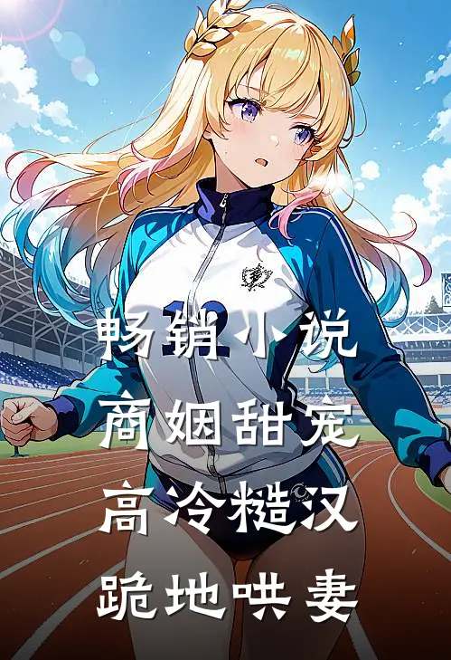 畅销商姻甜宠,高冷糙汉跪地哄妻全文阅读