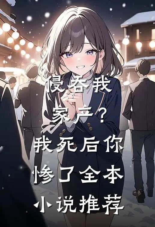 侵吞我家产?我死后你惨了全本推荐阅读