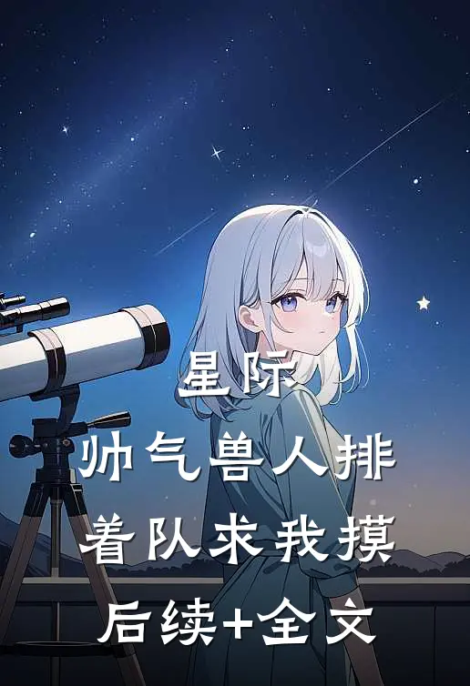 星际：帅气兽人排着队求我摸后续+全文