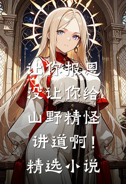 让你报恩，没让你给山野精怪讲道啊！精选小说