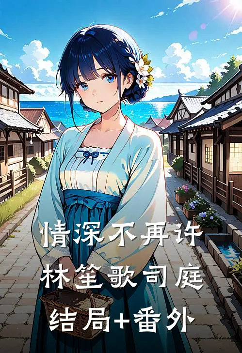 情深不再许林笙歌司庭结局+番外