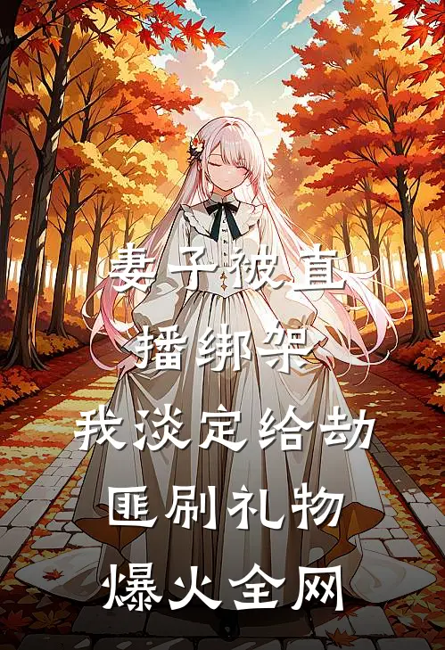 妻子被直播绑架，我淡定给劫匪刷礼物爆火全网