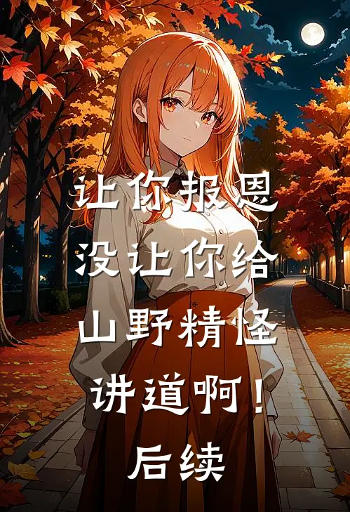 让你报恩，没让你给山野精怪讲道啊！后续