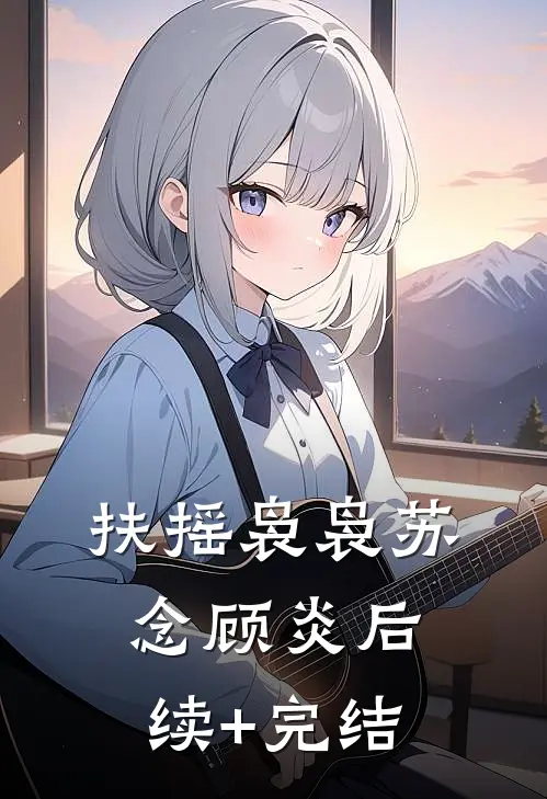 扶摇袅袅苏念顾炎后续+完结