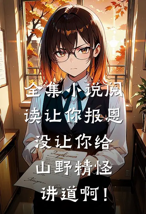 全集小说阅读让你报恩，没让你给山野精怪讲道啊！