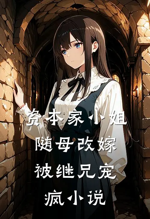 资本家小姐随母改嫁,被继兄宠疯在线阅读