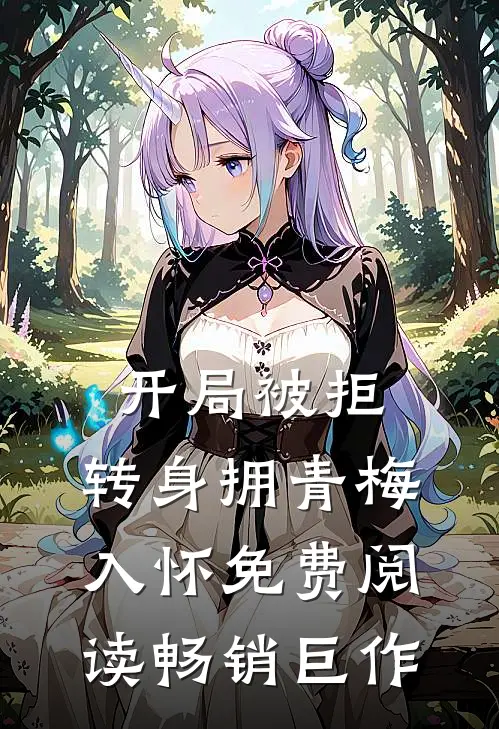 开局被拒,转身拥青梅入怀免费阅读畅销巨作