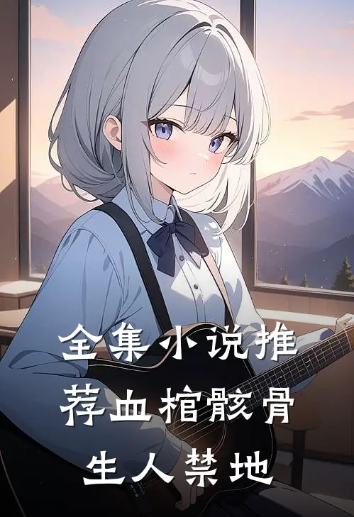 全集小说推荐血棺骸骨，生人禁地