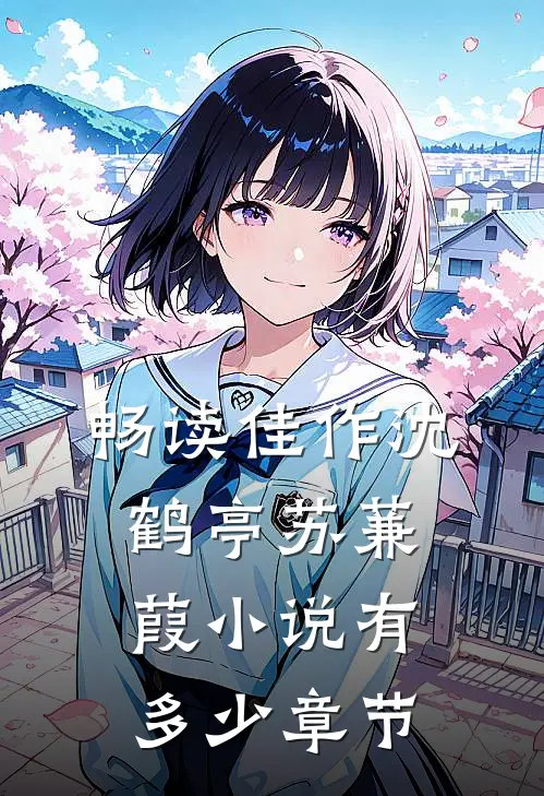 畅读佳作沈鹤亭苏蒹葭小说有多少章节