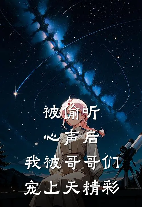 被偷听心声后，我被哥哥们宠上天精彩