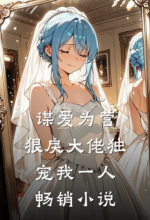 谋爱为营：狠戾大佬独宠我一人畅销小说