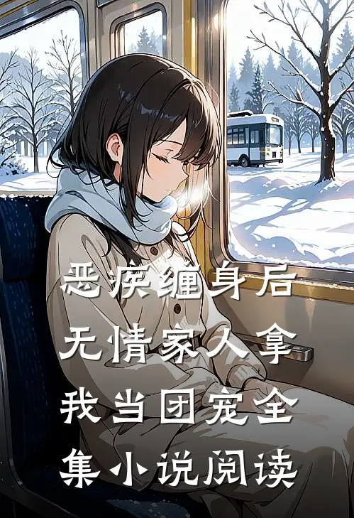 恶疾缠身后，无情家人拿我当团宠全集小说阅读