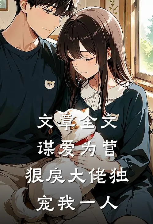 文章全文谋爱为营：狠戾大佬独宠我一人
