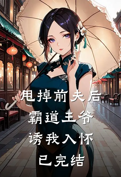 甩掉前夫后,霸道王爷诱我入怀已完结了吗