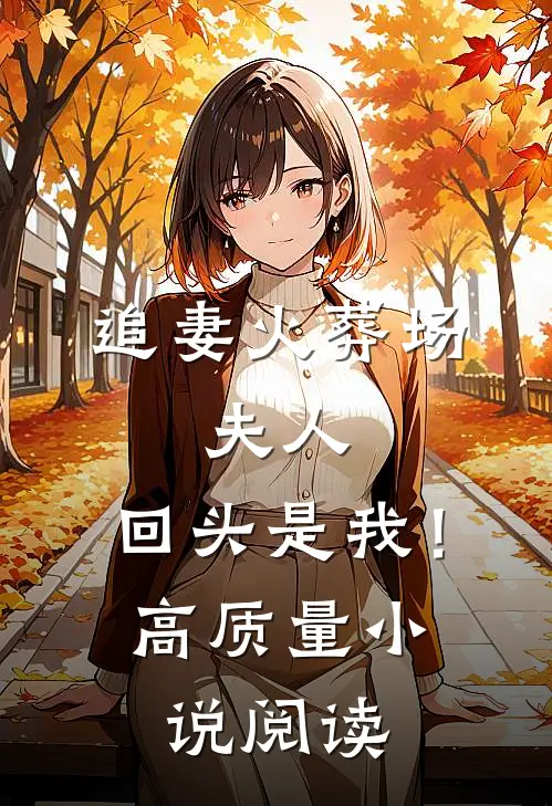 追妻火葬场夫人,回头是我!高质量阅读免费