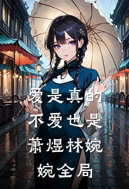爱是真的,不爱也是萧煜林婉婉全局免费阅读