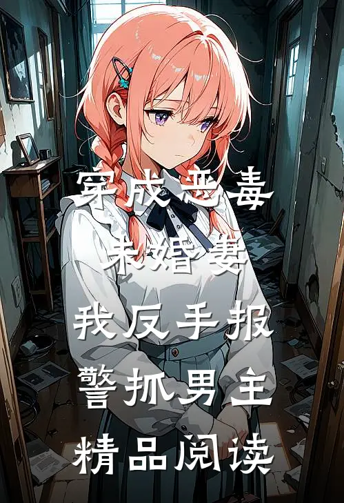 穿成恶毒未婚妻,我反手报警抓男主精品阅读
