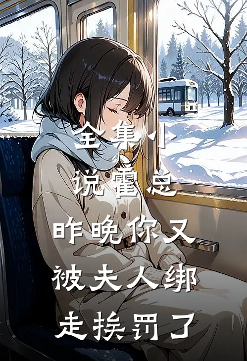 全集霍总,昨晚你又被夫人绑走挨罚了免费阅读