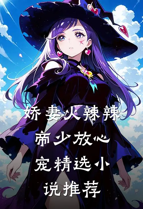 娇妻火辣辣帝少放心宠精选推荐