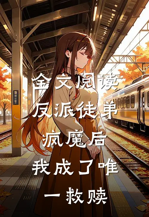 全文阅读反派徒弟疯魔后,我成了唯一救赎之主