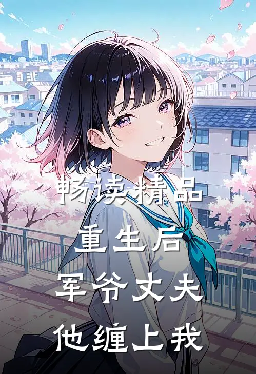 畅读精品重生后,军爷丈夫他缠上我