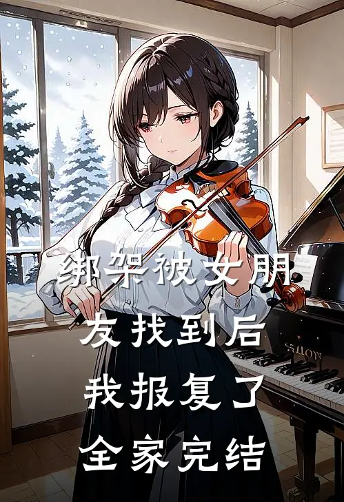 绑架被女朋友找到后,我报复了全家完结