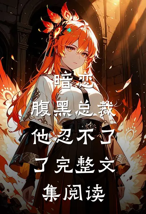 暗恋腹黑总裁,他忍不了了完整文集阅读免费