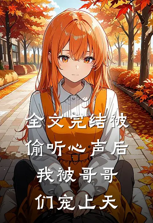 全文完结被偷听心声后，我被哥哥们宠上天
