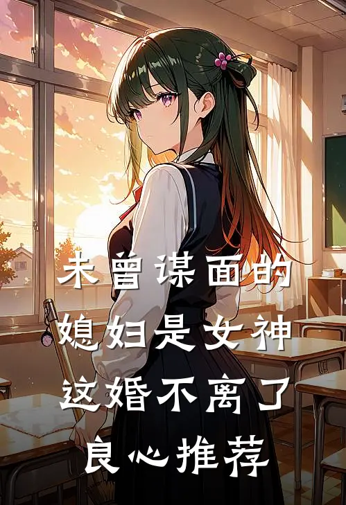 未曾谋面的媳妇是女神,这婚不离了良心推荐文