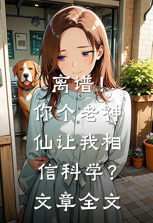 离谱！你个老神仙让我相信科学？文章全文