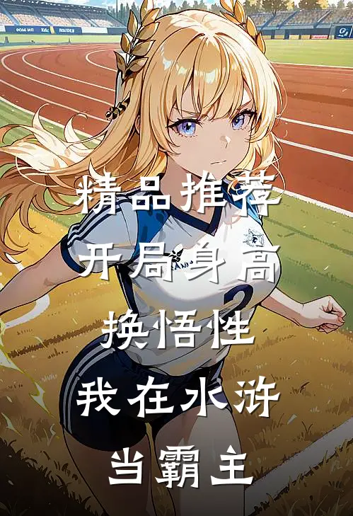 精品推荐开局身高换悟性：我在水浒当霸主
