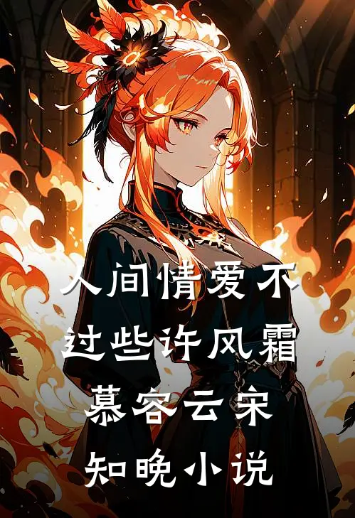 人间情爱不过些许风霜慕容云宋知晚小说