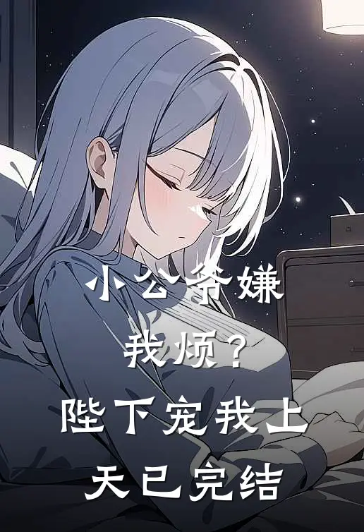 小公爷嫌我烦?陛下宠我上天已完结