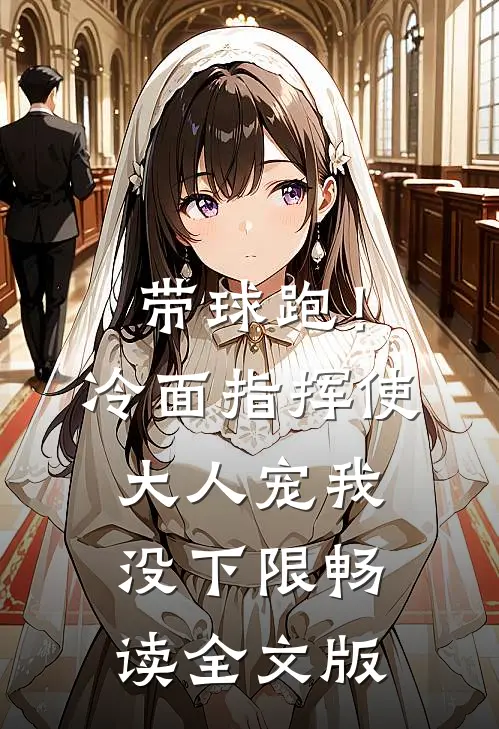 带球跑！冷面指挥使大人宠我没下限畅读全文版