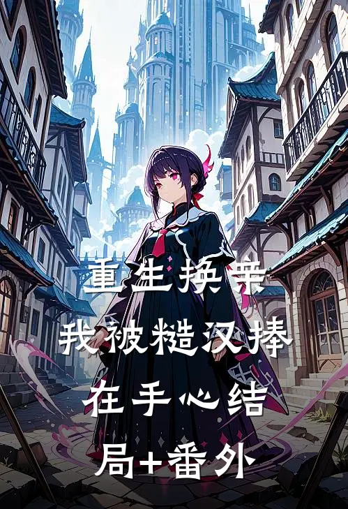 重生换亲，我被糙汉捧在手心结局+番外