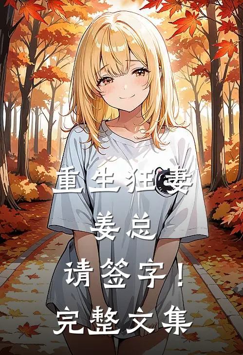 重生狂妻姜总,请签字!完整文集