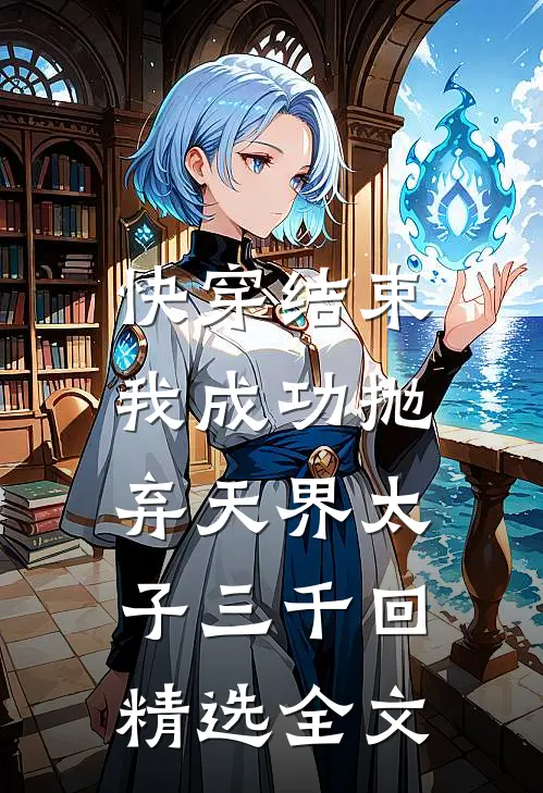 快穿结束,我成功抛弃天界太子三千回精选全文