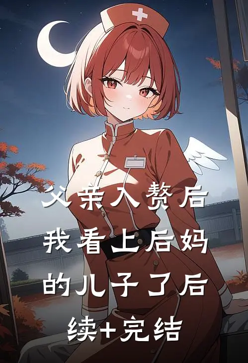 父亲入赘后，我看上后妈的儿子了后续+完结