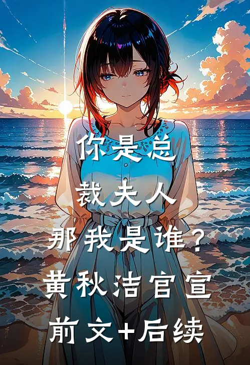 你是总裁夫人，那我是谁？黄秋洁官宣前文+后续