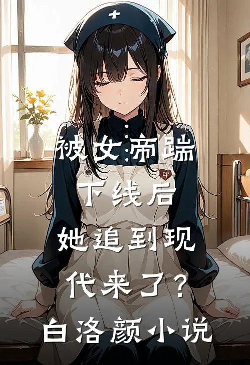 被女帝踹下线后,她追到现代来了?白洛颜免费阅读