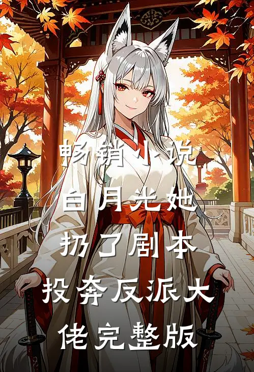 畅销小说白月光她扔了剧本,投奔反派大佬完整版