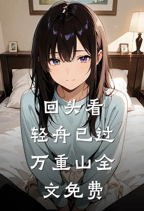 回头看,轻舟已过万重山全文免费阅读