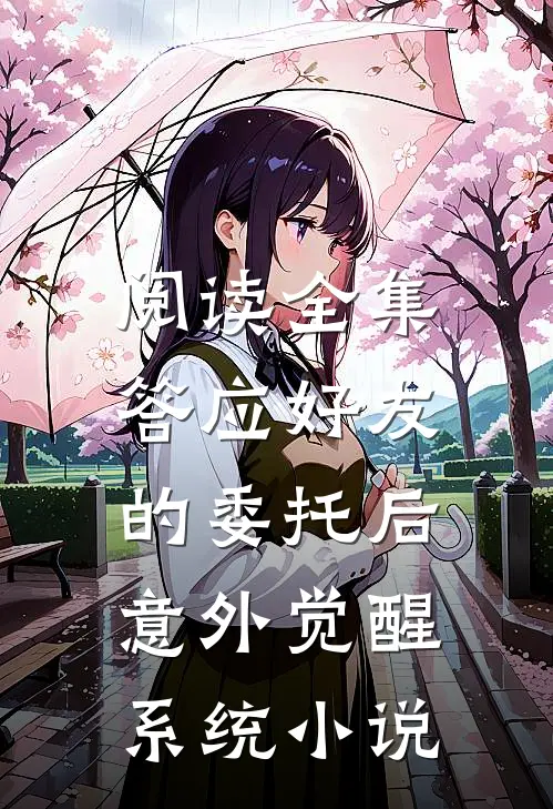 阅读全集答应好友的委托后,意外觉醒系统 小说
