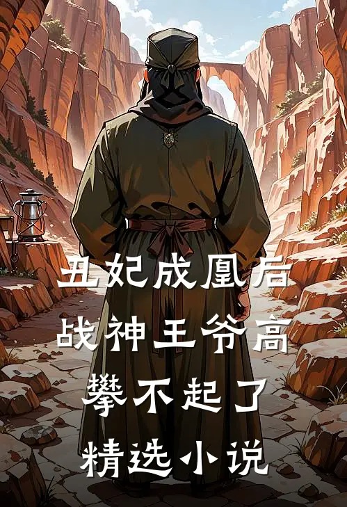 丑妃成凰后,战神王爷高攀不起了精选免费阅读