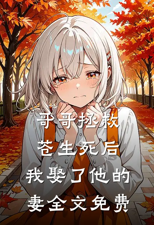 哥哥拯救苍生死后,我娶了他的妻全文免费观看