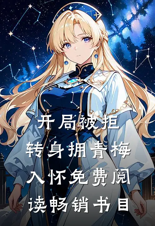 开局被拒,转身拥青梅入怀免费阅读畅销书目