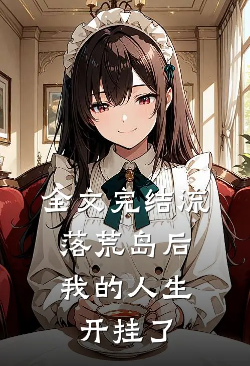 全文完结流落荒岛后,我的人生开挂了