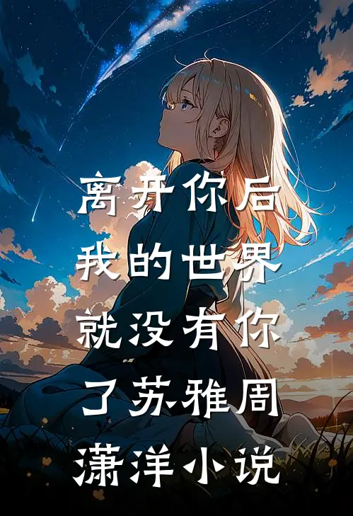 离开你后,我的世界就没有你了苏雅周潇洋